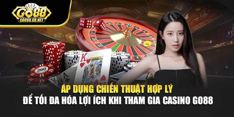 Áp dụng chiến thuật hợp lý để tối đa hóa lợi ích khi tham gia Casino Go88