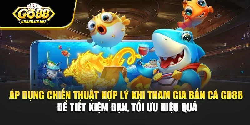Áp dụng chiến thuật hợp lý khi tham gia bắn cá Go88 để tiết kiệm đạn, tối ưu hiệu quả