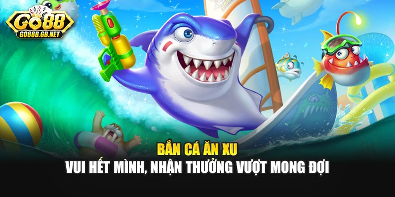 Bắn Cá Ăn Xu – Vui Hết Mình, Nhận Thưởng Vượt Mong Đợi