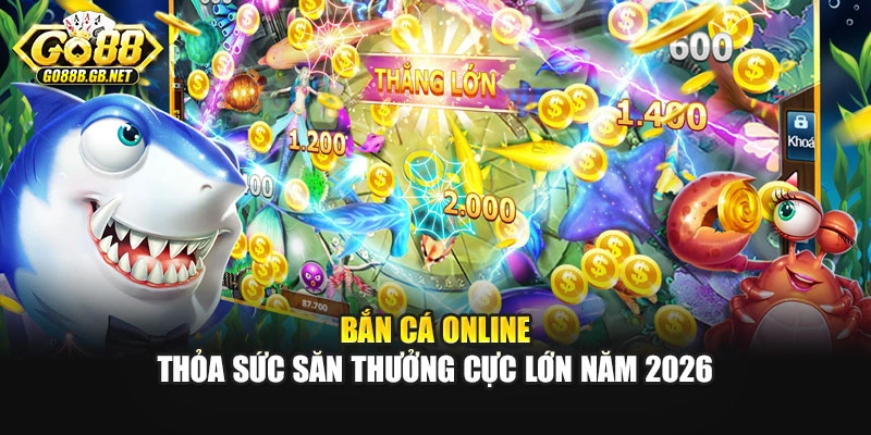 Bắn Cá Online – Thỏa Sức Săn Thưởng Cực Lớn Năm 2026