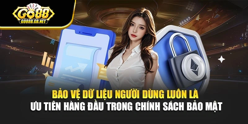 Bảo vệ dữ liệu người dùng luôn là ưu tiên hàng đầu trong chính sách bảo mật
