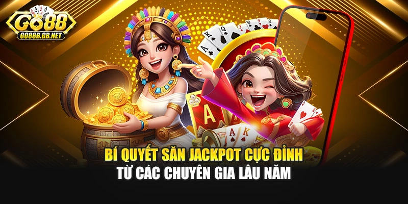 Bí quyết săn Jackpot cực đỉnh từ các chuyên gia lâu năm