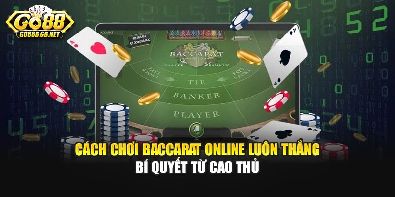 Cách Chơi Baccarat Online Luôn Thắng – Bí Quyết Từ Cao Thủ