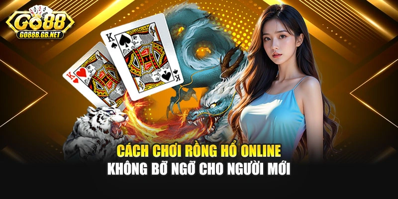 Cách Chơi Rồng Hổ Online Không Bỡ Ngỡ Cho Người Mới