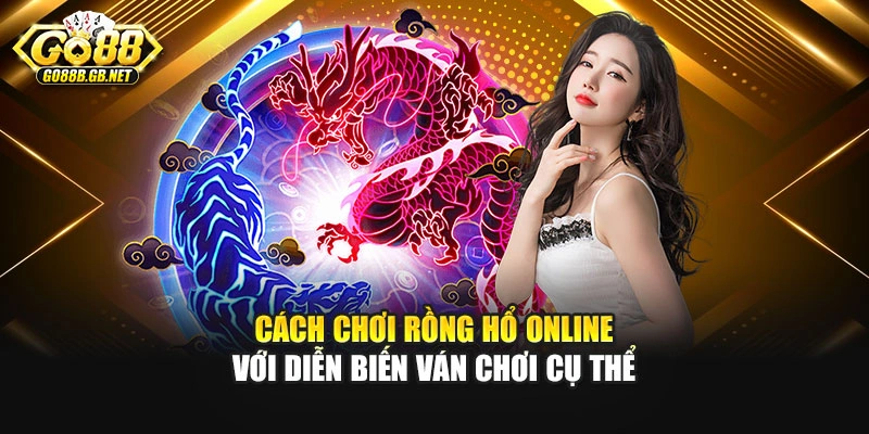 Cách chơi rồng hổ online với diễn biến ván chơi cụ thể