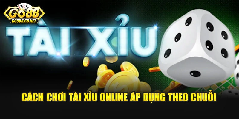 Cách chơi tài xỉu online áp dụng theo chuỗi