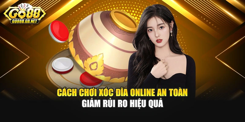 Cách Chơi Xóc Đĩa Online An Toàn - Giảm Rủi Ro Hiệu Quả