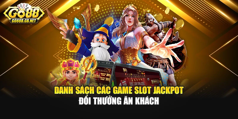 Danh sách các game slot jackpot đổi thưởng ăn khách