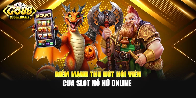 Điểm mạnh thu hút hội viên của slot nổ hũ online 