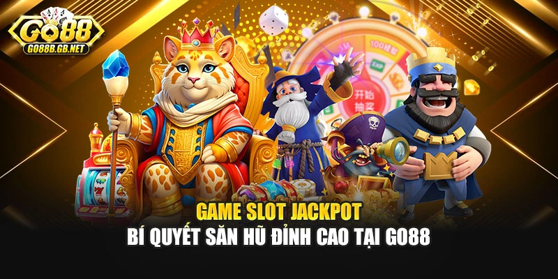 Game Slot Jackpot - Bí Quyết Săn Hũ Đỉnh Cao Tại Go88