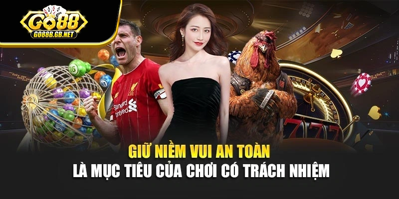 Giữ niềm vui an toàn là mục tiêu của chơi có trách nhiệm
