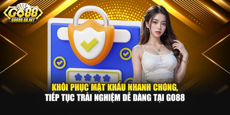 Khôi phục mật khẩu nhanh chóng, tiếp tục trải nghiệm dễ dàng tại Go88