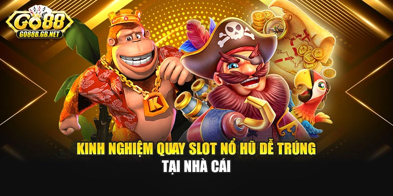 Kinh nghiệm quay slot nổ hũ dễ trúng tại nhà cái