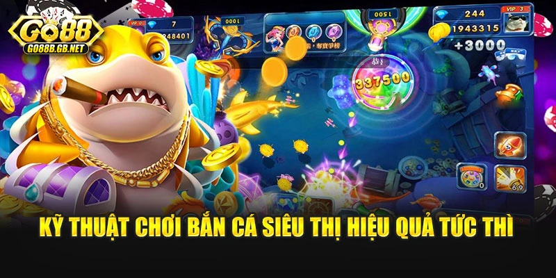 Kỹ thuật chơi bắn cá siêu thị hiệu quả tức thì