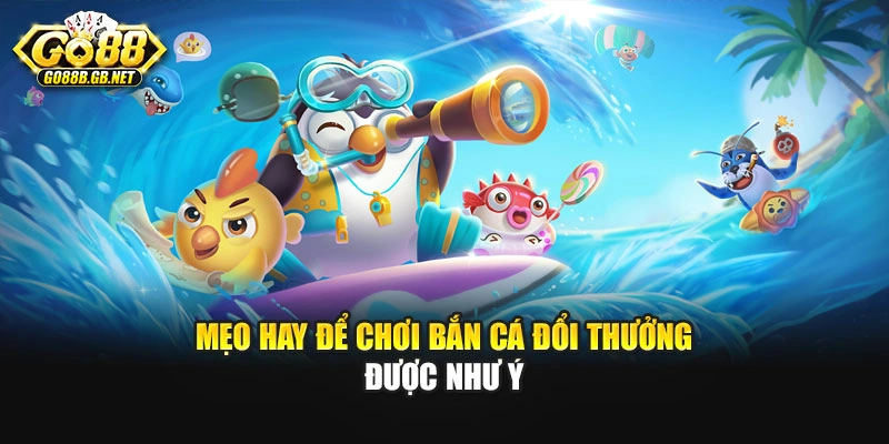 Mẹo hay để chơi bắn cá đổi thưởng được như ý