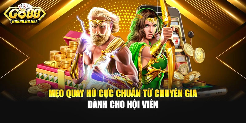 Mẹo quay hũ cực chuẩn từ chuyên gia dành cho hội viên