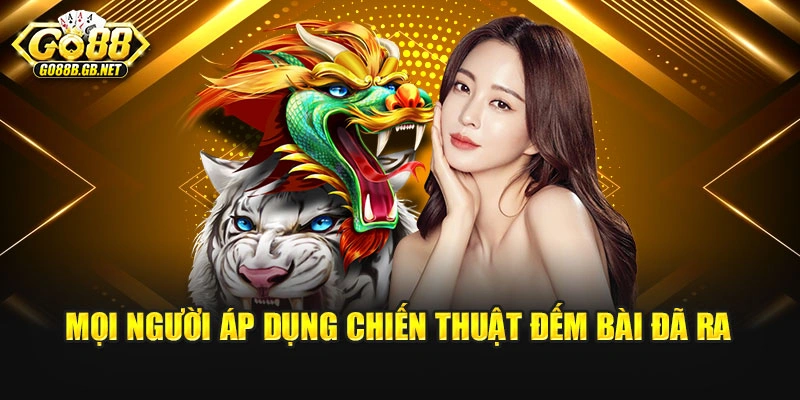 Mọi người áp dụng chiến thuật đếm bài đã ra