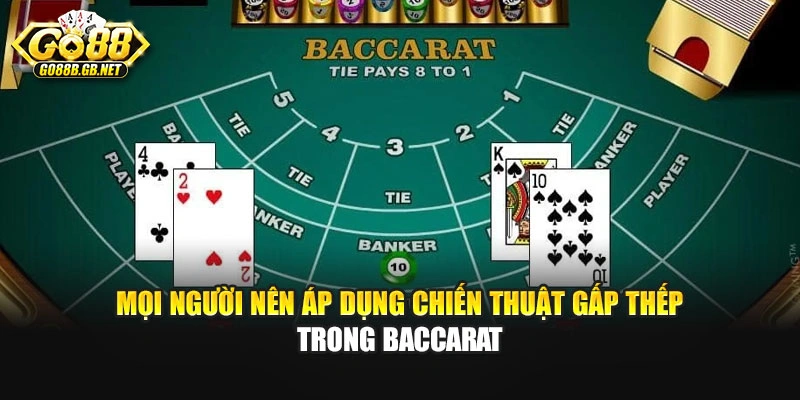 Mọi người nên áp dụng chiến thuật gấp thếp trong baccarat