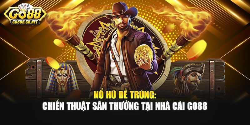 Nổ Hũ Dễ Trúng: Chiến Thuật Săn Thưởng Tại Nhà Cái Go88
