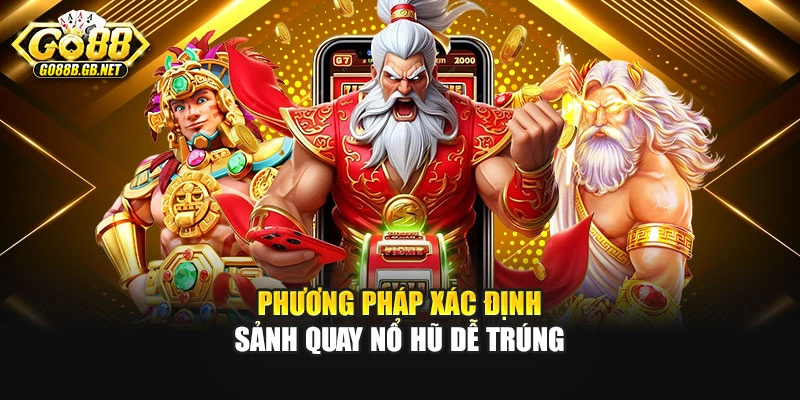 Phương pháp xác định sảnh quay nổ hũ dễ trúng