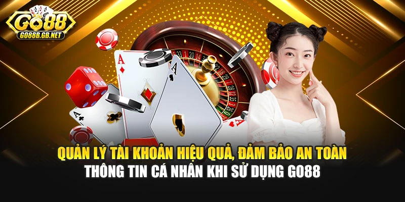 Quản lý tài khoản hiệu quả, đảm bảo an toàn thông tin cá nhân khi sử dụng Go88