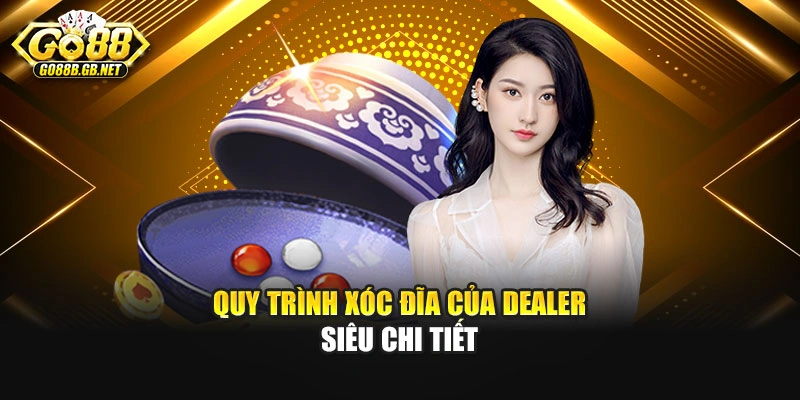 Quy trình xóc đĩa của dealer siêu chi tiết