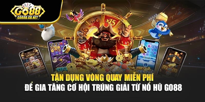 Tận dụng vòng quay miễn phí để gia tăng cơ hội trúng giải từ nổ hũ Go88