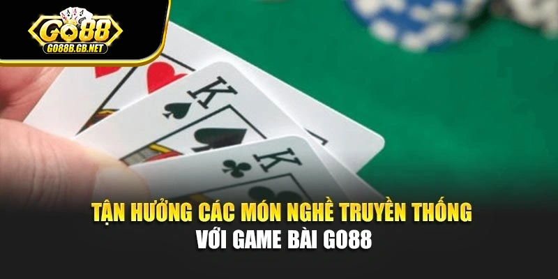 Tận hưởng các món nghề truyền thống với game bài Go88