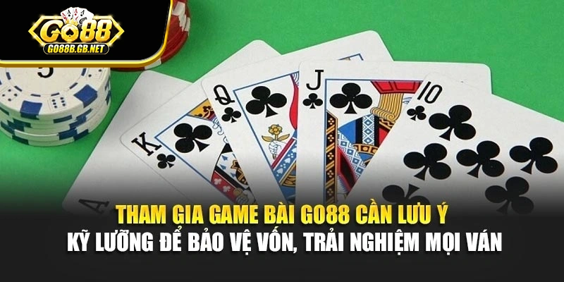 Tham gia game bài Go88 cần lưu ý kỹ lưỡng để bảo vệ vốn, trải nghiệm mọi ván