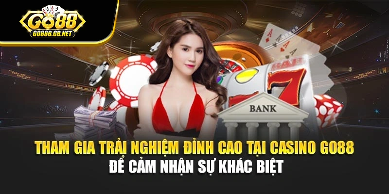 Tham gia trải nghiệm đỉnh cao tại Casino Go88 để cảm nhận sự khác biệt