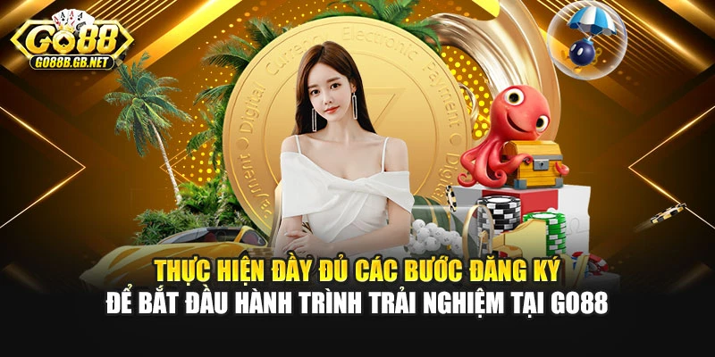 Thực hiện đầy đủ các bước đăng ký để bắt đầu hành trình trải nghiệm tại Go88