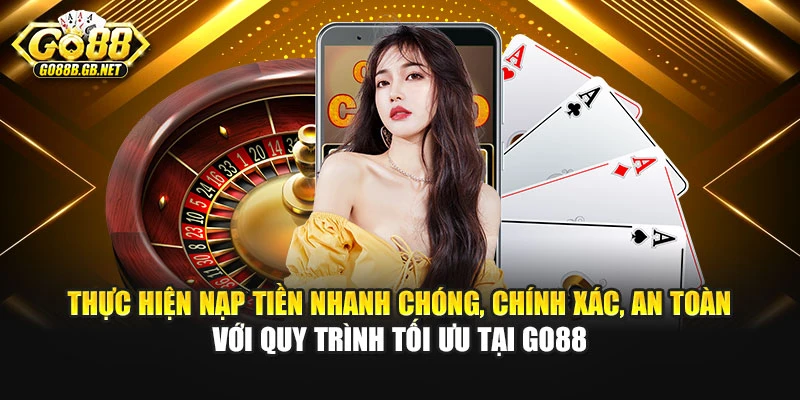 Thực hiện nạp tiền nhanh chóng, chính xác, an toàn với quy trình tối ưu tại Go88
