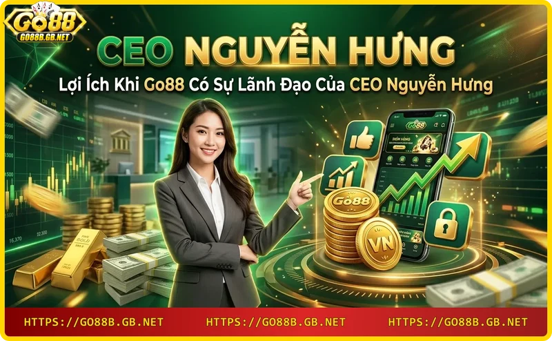 Lợi ích của sự lãnh đạo CEO Nguyễn Hưng mang lại sự ổn định, uy tín và trải nghiệm tốt cho người dùng Go88